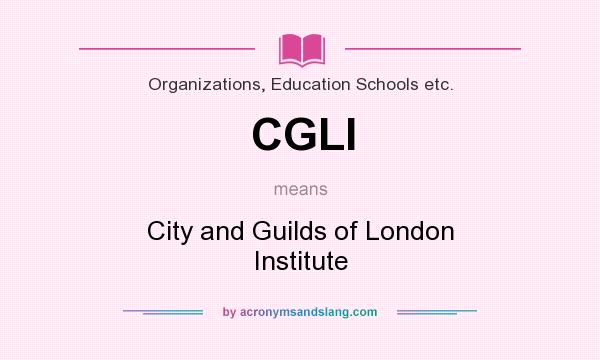 What does CGLI mean? It stands for City and Guilds of London Institute