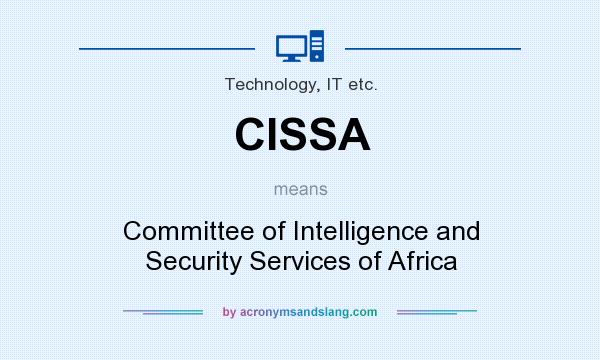 What does CISSA mean? It stands for Committee of Intelligence and Security Services of Africa