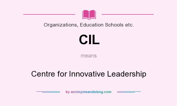 What does CIL mean? It stands for Centre for Innovative Leadership