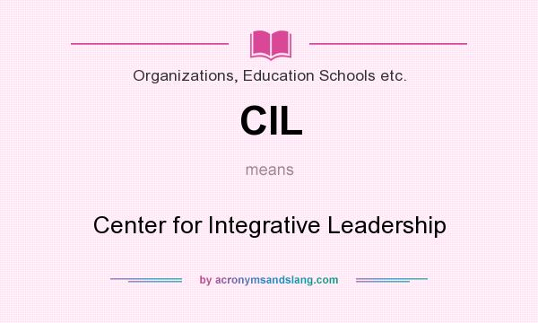 What does CIL mean? It stands for Center for Integrative Leadership