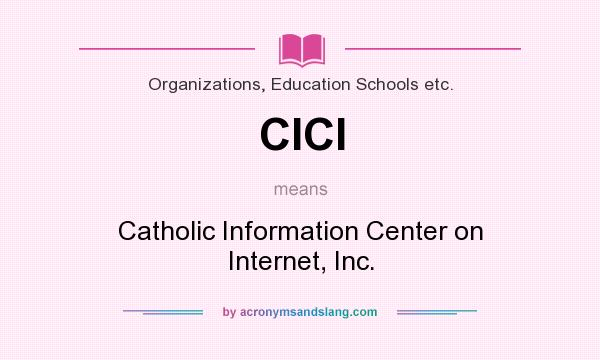 What does CICI mean? It stands for Catholic Information Center on Internet, Inc.