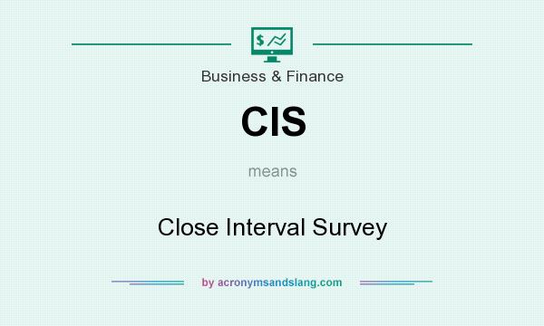 What does CIS mean? It stands for Close Interval Survey