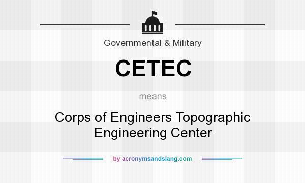 What does CETEC mean? It stands for Corps of Engineers Topographic Engineering Center