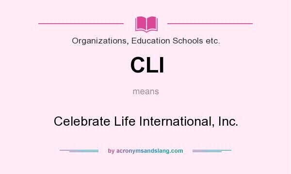 What does CLI mean? It stands for Celebrate Life International, Inc.