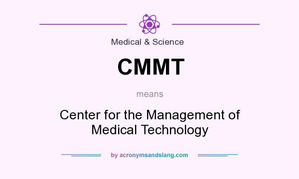 What does CMMT mean? It stands for Center for the Management of Medical Technology