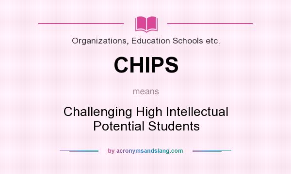 What does CHIPS mean? It stands for Challenging High Intellectual Potential Students