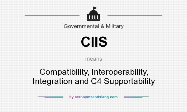 What does CIIS mean? It stands for Compatibility, Interoperability, Integration and C4 Supportability