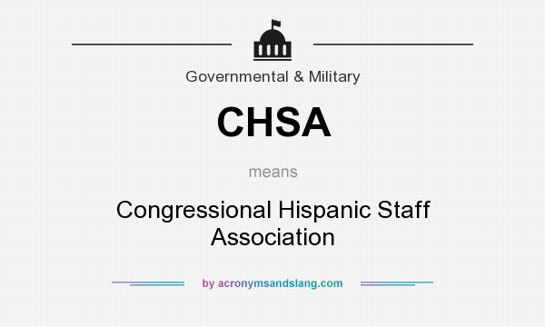 What does CHSA mean? It stands for Congressional Hispanic Staff Association