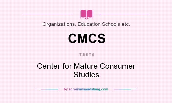 What does CMCS mean? It stands for Center for Mature Consumer Studies
