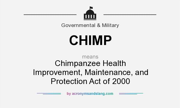 What does CHIMP mean? It stands for Chimpanzee Health Improvement, Maintenance, and Protection Act of 2000