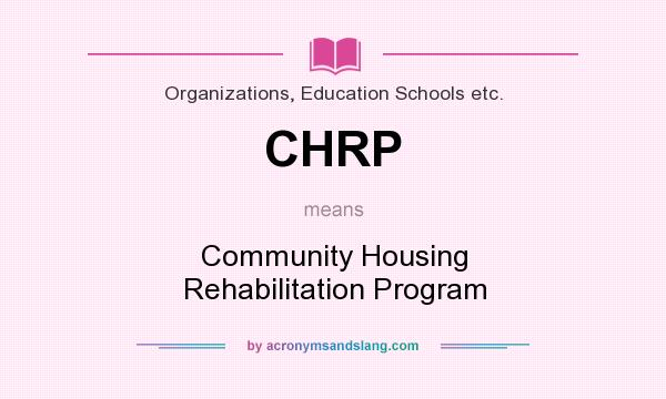 What does CHRP mean? It stands for Community Housing Rehabilitation Program