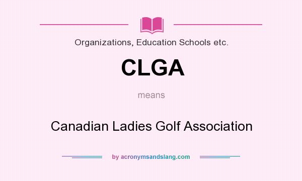 What does CLGA mean? It stands for Canadian Ladies Golf Association