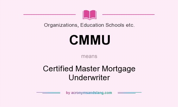 What does CMMU mean? It stands for Certified Master Mortgage Underwriter
