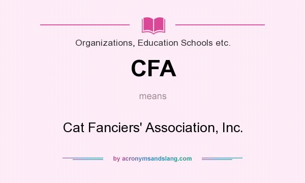 What does CFA mean? It stands for Cat Fanciers` Association, Inc.