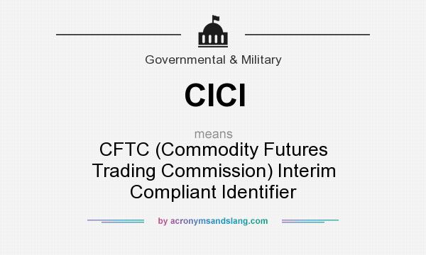 What does CICI mean? It stands for CFTC (Commodity Futures Trading Commission) Interim Compliant Identifier