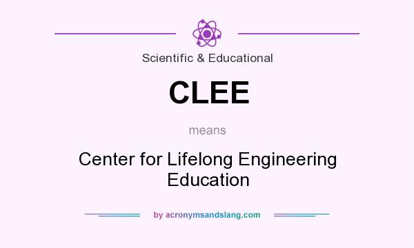 What does CLEE mean? It stands for Center for Lifelong Engineering Education