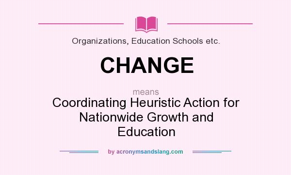 What does CHANGE mean? It stands for Coordinating Heuristic Action for Nationwide Growth and Education