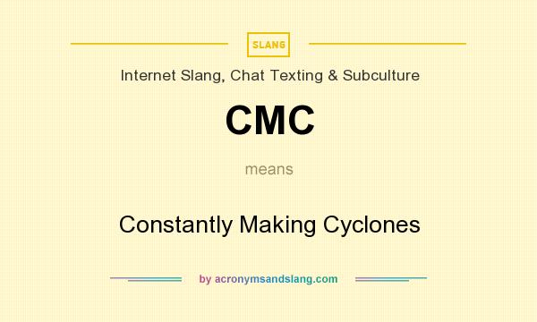 What does CMC mean? It stands for Constantly Making Cyclones