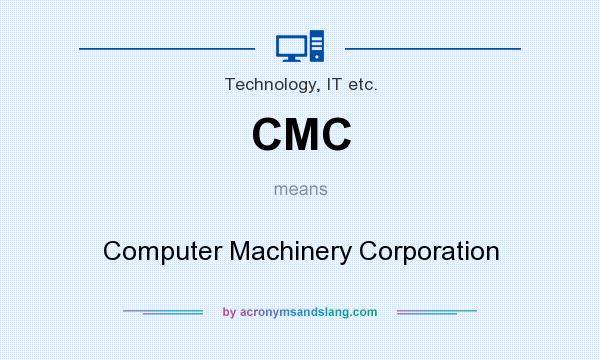 What does CMC mean? It stands for Computer Machinery Corporation