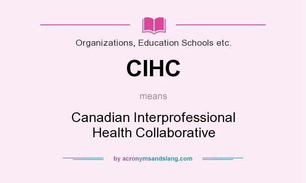 What does CIHC mean? It stands for Canadian Interprofessional Health Collaborative
