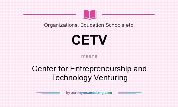 What does CETV mean? It stands for Center for Entrepreneurship and Technology Venturing