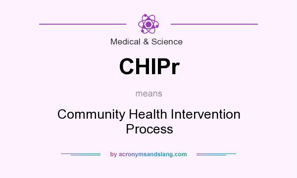 What does CHIPr mean? It stands for Community Health Intervention Process