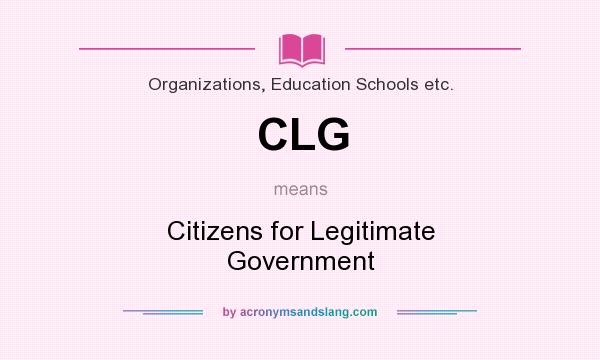 What does CLG mean? It stands for Citizens for Legitimate Government