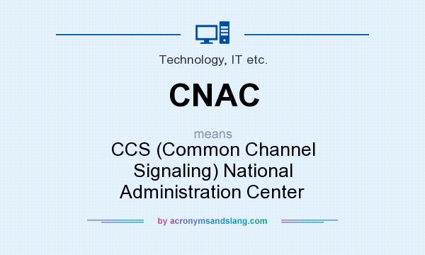 What does CNAC mean? It stands for CCS (Common Channel Signaling) National Administration Center