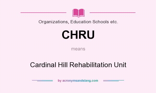 What does CHRU mean? It stands for Cardinal Hill Rehabilitation Unit