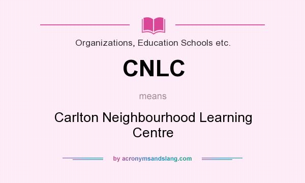What does CNLC mean? It stands for Carlton Neighbourhood Learning Centre