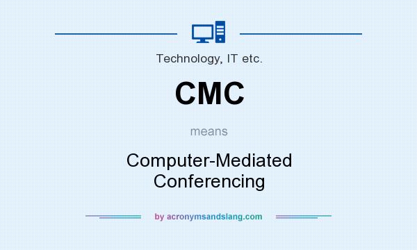 What does CMC mean? It stands for Computer-Mediated Conferencing