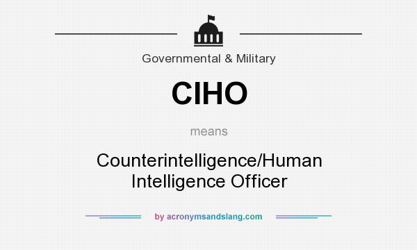 What does CIHO mean? It stands for Counterintelligence/Human Intelligence Officer