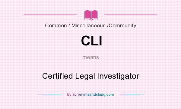 What does CLI mean? It stands for Certified Legal Investigator
