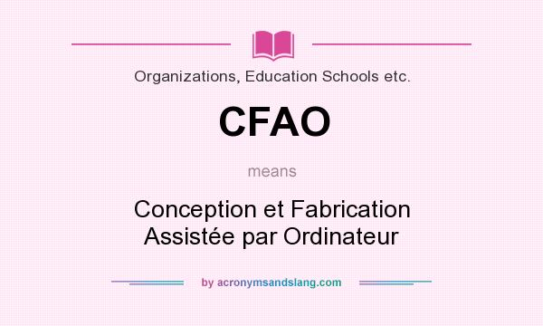 What does CFAO mean? It stands for Conception et Fabrication Assistée par Ordinateur