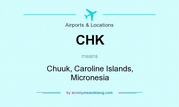 What does CHK mean? It stands for Chuuk, Caroline Islands, Micronesia