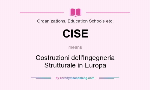 What does CISE mean? It stands for Costruzioni dell`Ingegneria Strutturale in Europa