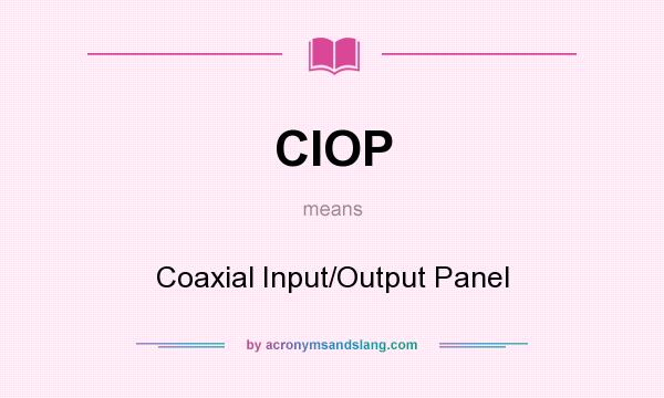 What does CIOP mean? It stands for Coaxial Input/Output Panel