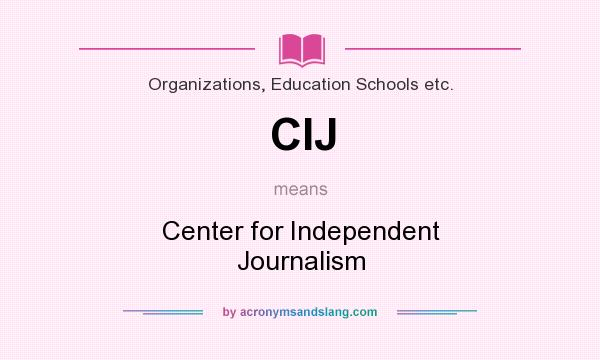 What does CIJ mean? It stands for Center for Independent Journalism