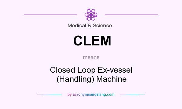 What does CLEM mean? It stands for Closed Loop Ex-vessel (Handling) Machine