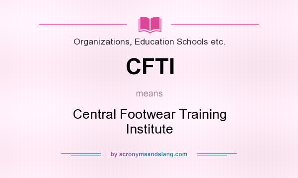 What does CFTI mean? It stands for Central Footwear Training Institute