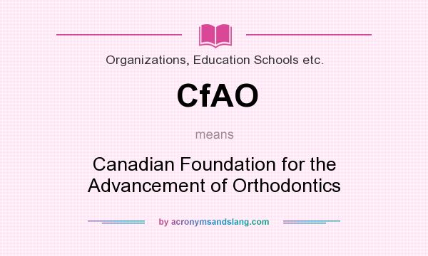 What does CfAO mean? It stands for Canadian Foundation for the Advancement of Orthodontics