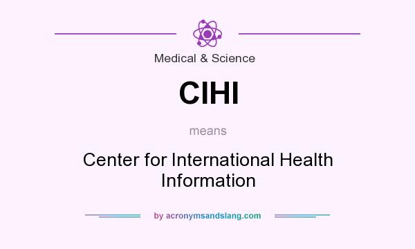 What does CIHI mean? It stands for Center for International Health Information