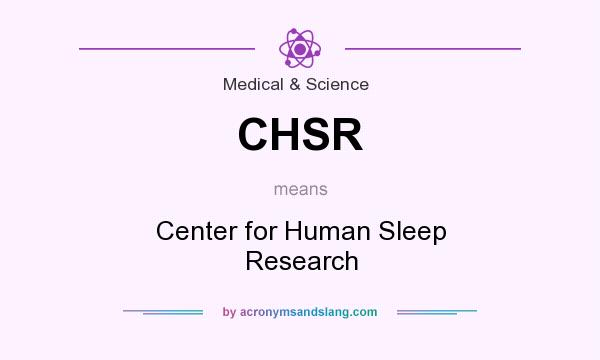 What does CHSR mean? It stands for Center for Human Sleep Research
