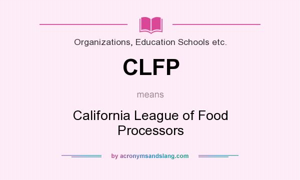 What does CLFP mean? It stands for California League of Food Processors