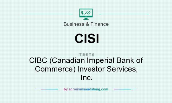 What does CISI mean? It stands for CIBC (Canadian Imperial Bank of Commerce) Investor Services, Inc.
