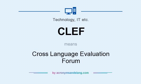 What does CLEF mean? It stands for Cross Language Evaluation Forum