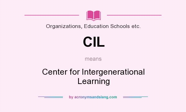 What does CIL mean? It stands for Center for Intergenerational Learning