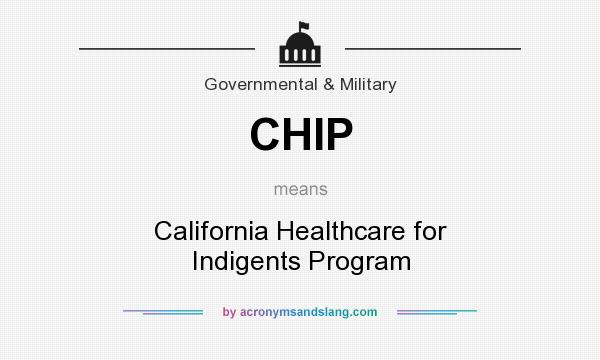 What does CHIP mean? It stands for California Healthcare for Indigents Program
