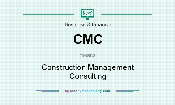What does CMC mean? It stands for Construction Management Consulting