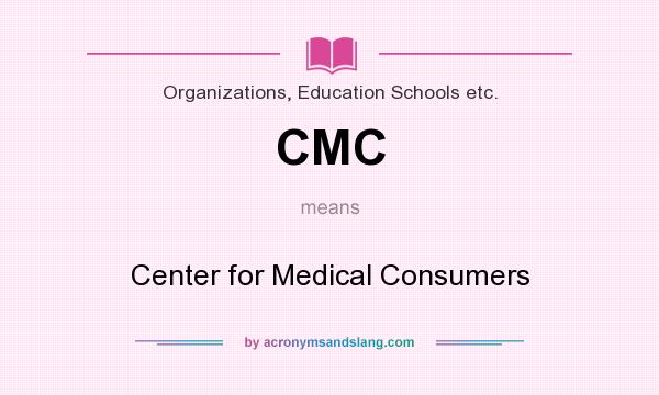 What does CMC mean? It stands for Center for Medical Consumers